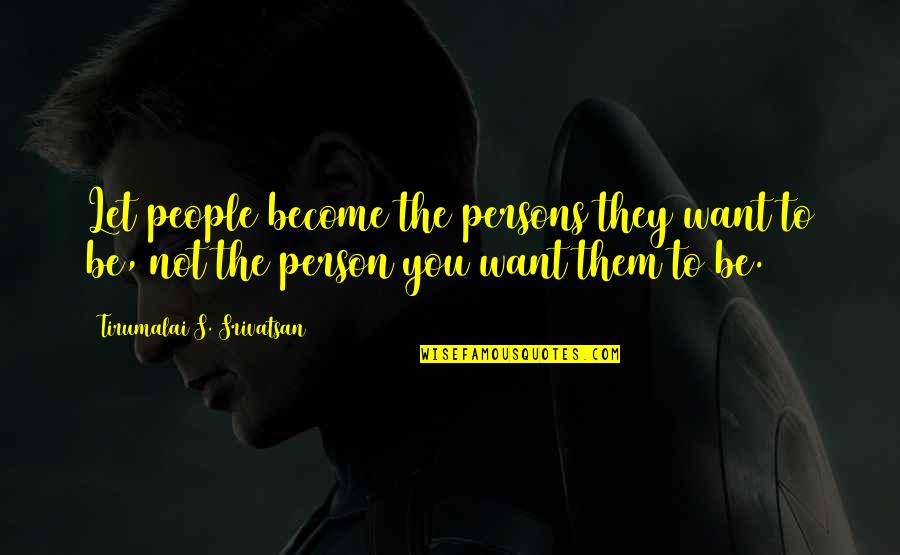 Alex Stern Quotes By Tirumalai S. Srivatsan: Let people become the persons they want to