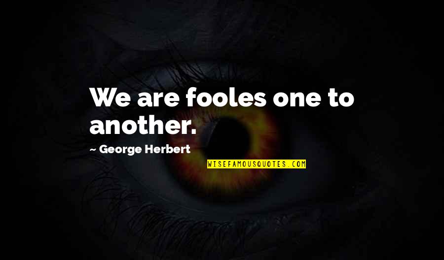 Alex Toussaint Inspirational Quotes By George Herbert: We are fooles one to another.