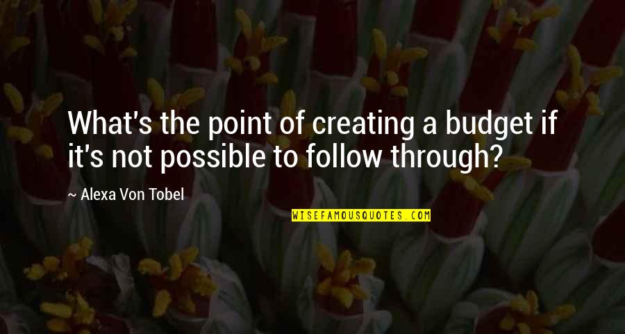 Alexa Von Tobel Quotes By Alexa Von Tobel: What's the point of creating a budget if