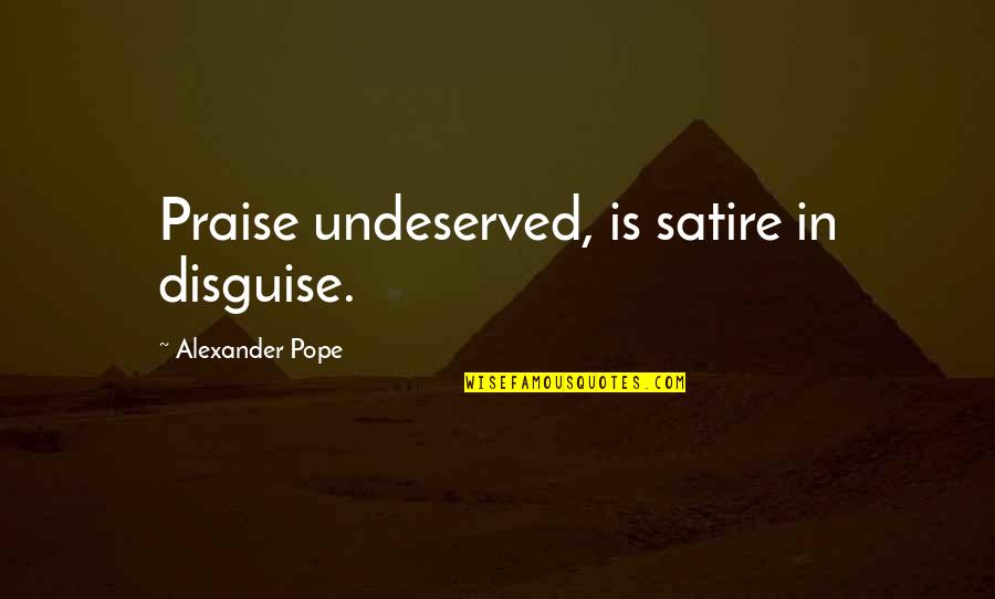 Alexander Pope Quotes By Alexander Pope: Praise undeserved, is satire in disguise.