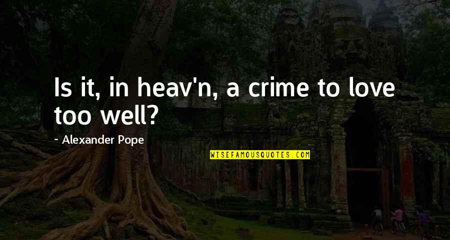 Alexander Pope Quotes By Alexander Pope: Is it, in heav'n, a crime to love