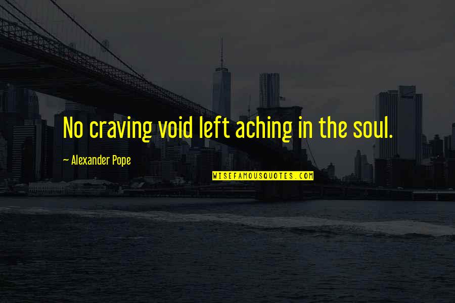 Alexander Pope Quotes By Alexander Pope: No craving void left aching in the soul.