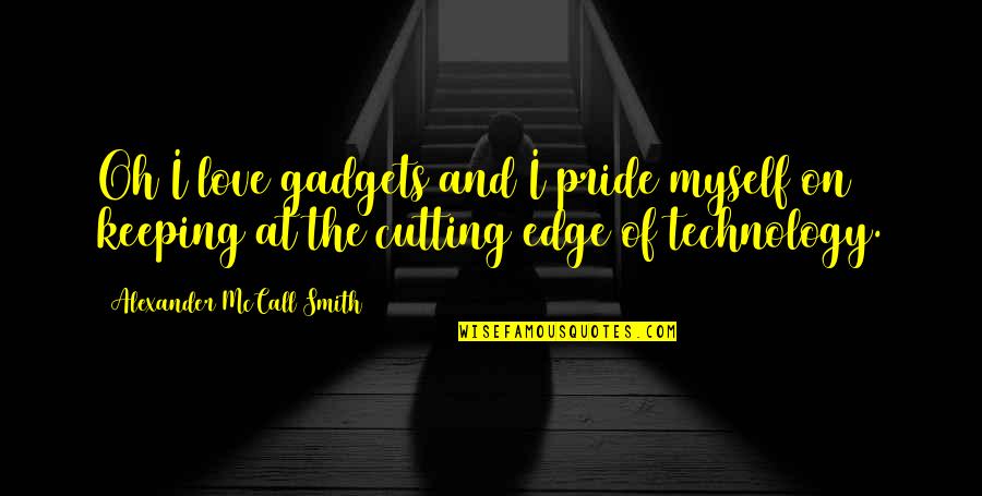 Alexander Smith Love Quotes By Alexander McCall Smith: Oh I love gadgets and I pride myself