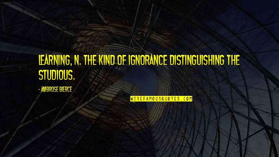 Alexandr Soljenitin Quotes By Ambrose Bierce: Learning, n. The kind of ignorance distinguishing the