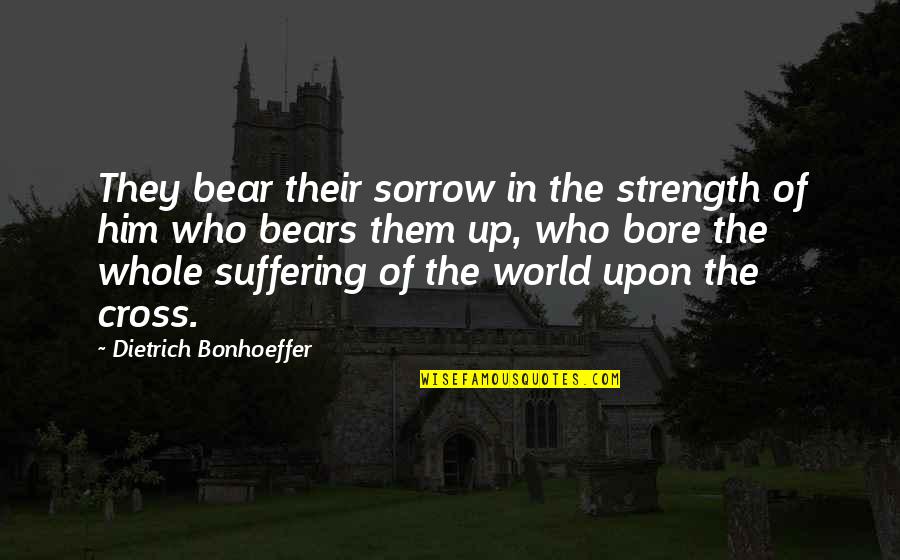 Alexandratou Free Quotes By Dietrich Bonhoeffer: They bear their sorrow in the strength of