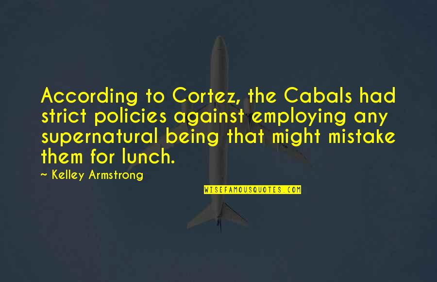 Alexandratou Free Quotes By Kelley Armstrong: According to Cortez, the Cabals had strict policies