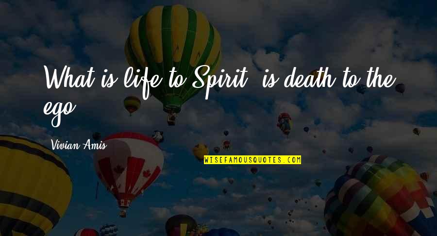 Alexandre Bilodeau Quotes By Vivian Amis: What is life to Spirit, is death to