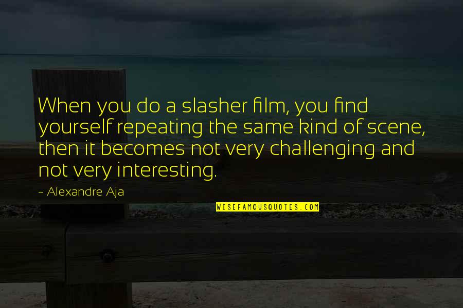 Alexandre Quotes By Alexandre Aja: When you do a slasher film, you find