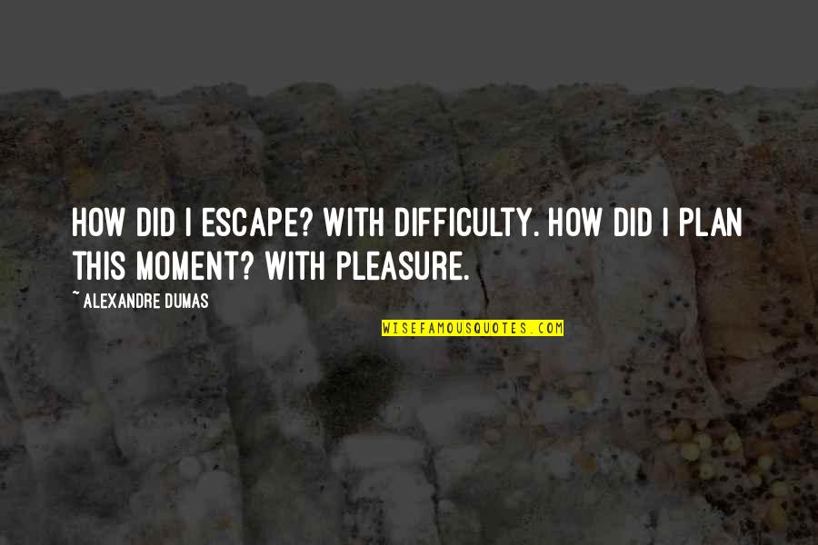 Alexandre Quotes By Alexandre Dumas: How did I escape? With difficulty. How did