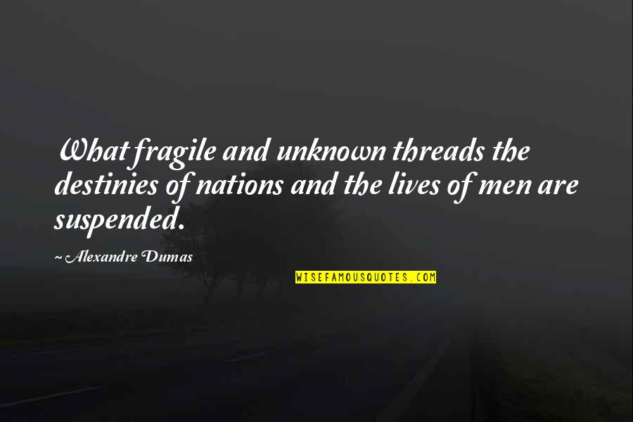 Alexandre Quotes By Alexandre Dumas: What fragile and unknown threads the destinies of