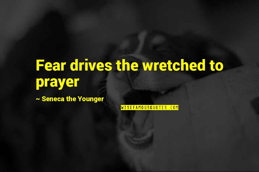 Alexandrescu Vladimir Quotes By Seneca The Younger: Fear drives the wretched to prayer