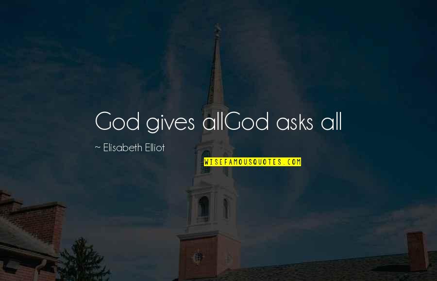 Alexanian Amy Quotes By Elisabeth Elliot: God gives allGod asks all