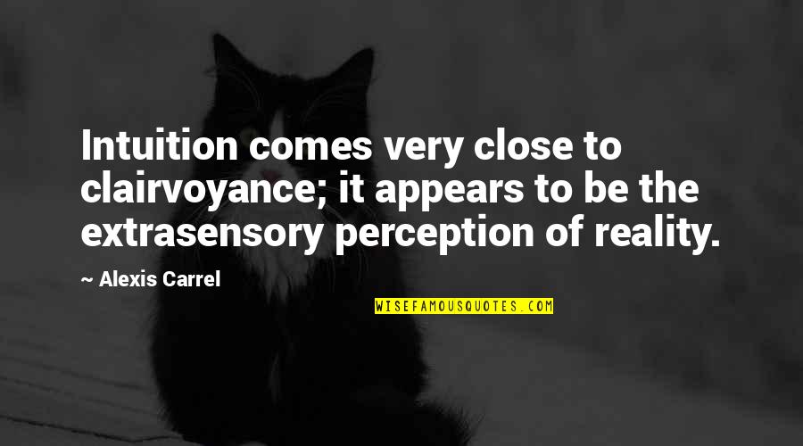 Alexis Carrel Quotes By Alexis Carrel: Intuition comes very close to clairvoyance; it appears