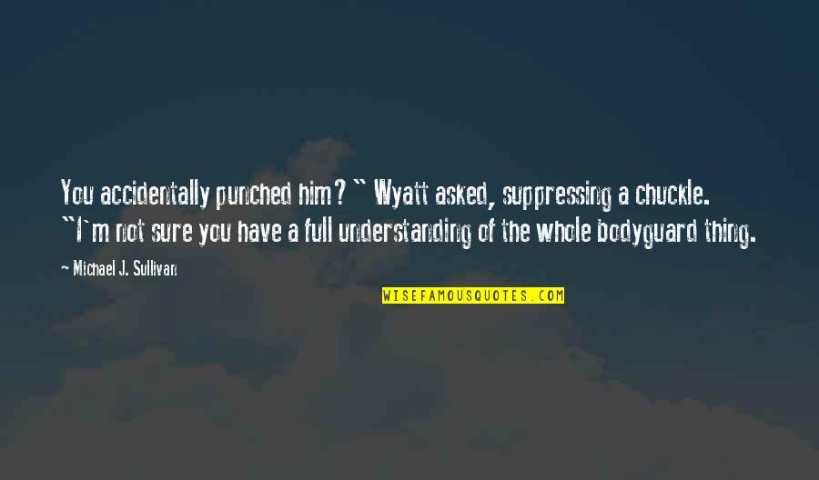 Alf Kumalo Quotes By Michael J. Sullivan: You accidentally punched him?" Wyatt asked, suppressing a