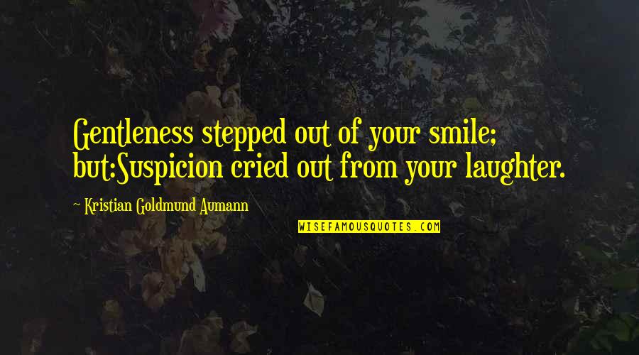 Alfarero En Quotes By Kristian Goldmund Aumann: Gentleness stepped out of your smile; but:Suspicion cried