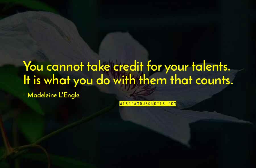 Alfarero En Quotes By Madeleine L'Engle: You cannot take credit for your talents. It