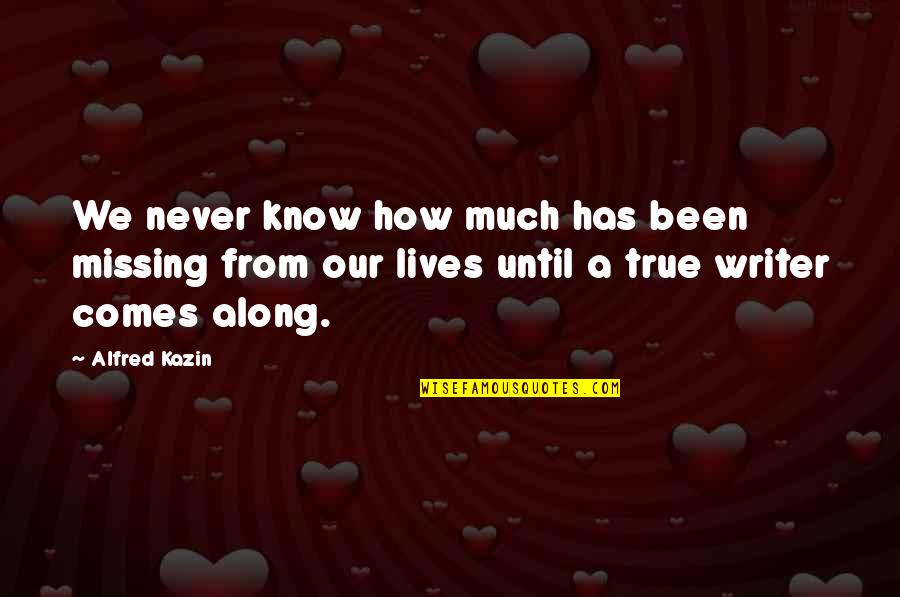 Alfred Kazin Quotes By Alfred Kazin: We never know how much has been missing