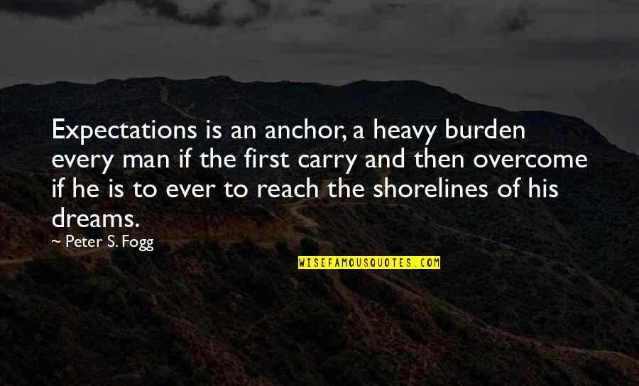 Alfred Wallace Evolution Quotes By Peter S. Fogg: Expectations is an anchor, a heavy burden every