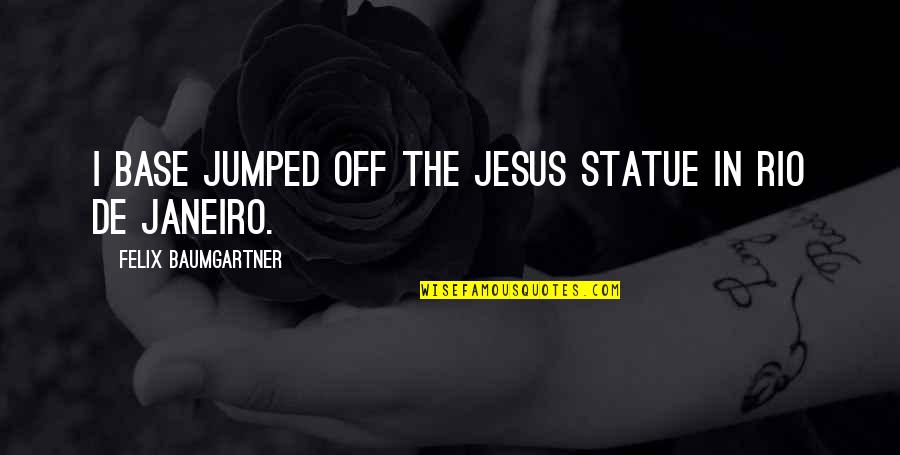 Algeria Quotes By Felix Baumgartner: I base jumped off the Jesus statue in