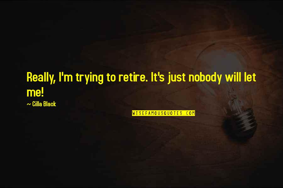 Algiz Symbol Quotes By Cilla Black: Really, I'm trying to retire. It's just nobody