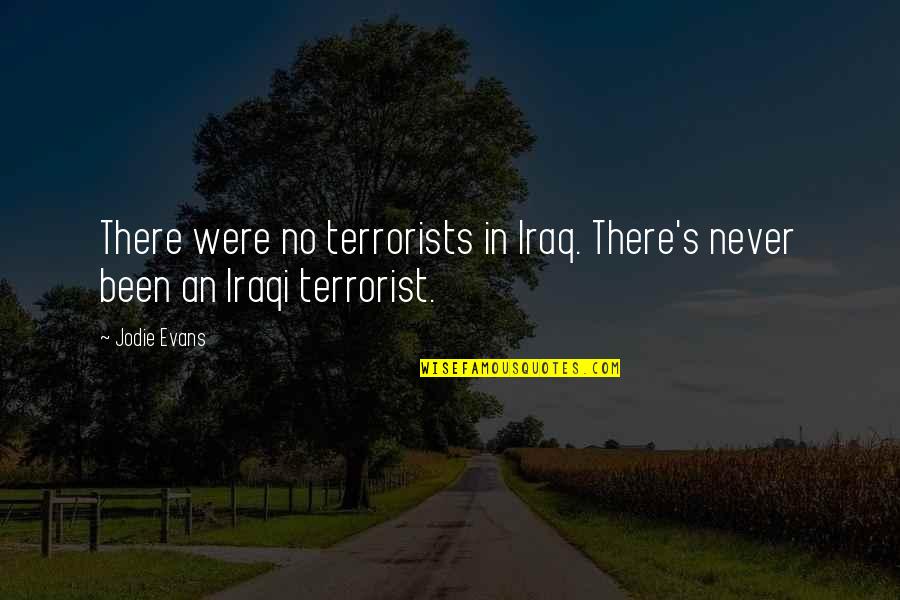 Algiz Symbol Quotes By Jodie Evans: There were no terrorists in Iraq. There's never
