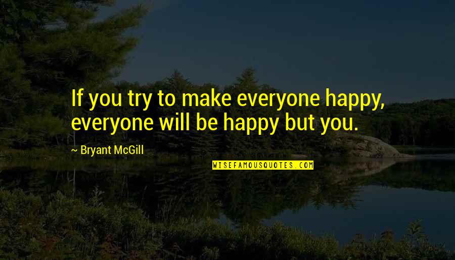 Algunos Quotes By Bryant McGill: If you try to make everyone happy, everyone