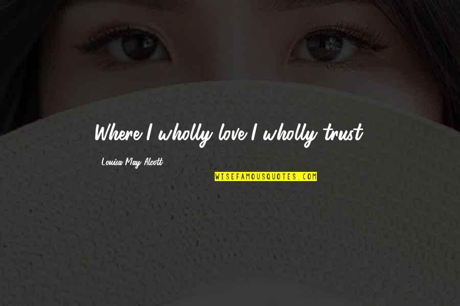 Algunos Quotes By Louisa May Alcott: Where I wholly love I wholly trust.