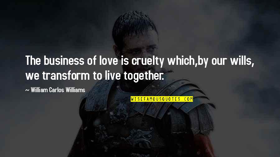 Algunos Quotes By William Carlos Williams: The business of love is cruelty which,by our
