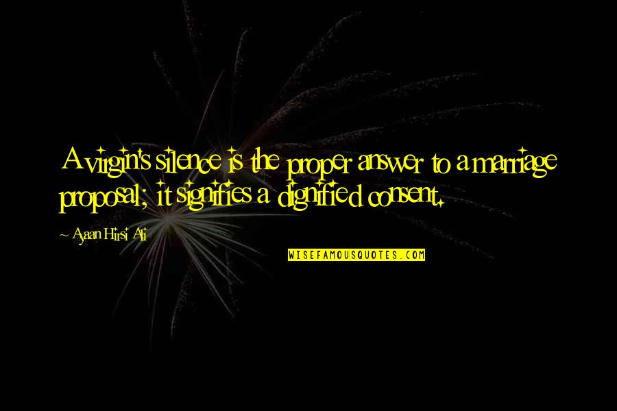 Ali A.s Quotes By Ayaan Hirsi Ali: A virgin's silence is the proper answer to