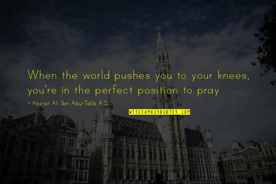 Ali A.s Quotes By Hazrat Ali Ibn Abu-Talib A.S: When the world pushes you to your knees,