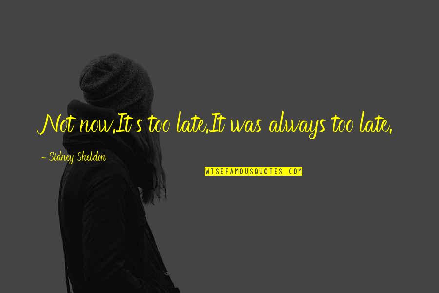 Alianna Banks Quotes By Sidney Sheldon: Not now.It's too late.It was always too late.