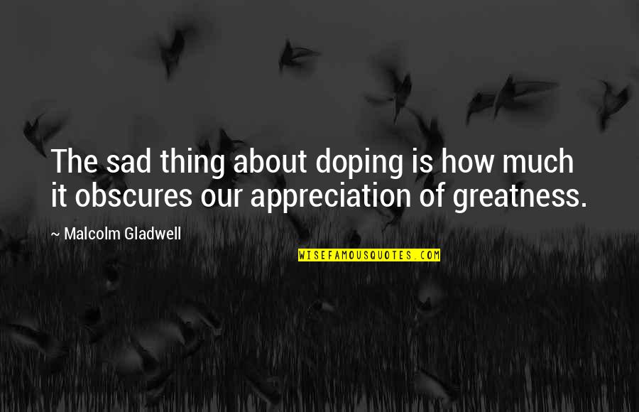 Alias Love Quotes By Malcolm Gladwell: The sad thing about doping is how much