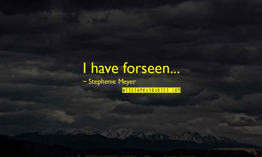 Alice Cullen Quotes By Stephenie Meyer: I have forseen...