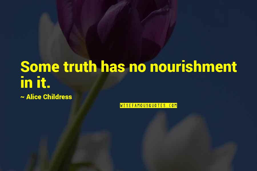 Alice In Quotes By Alice Childress: Some truth has no nourishment in it.