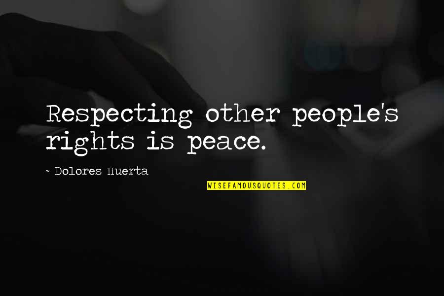 Alice In Wonderland Size Change Quotes By Dolores Huerta: Respecting other people's rights is peace.