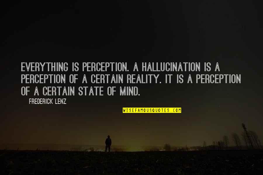 Alice Madness Returns All Quotes By Frederick Lenz: Everything is perception. A hallucination is a perception