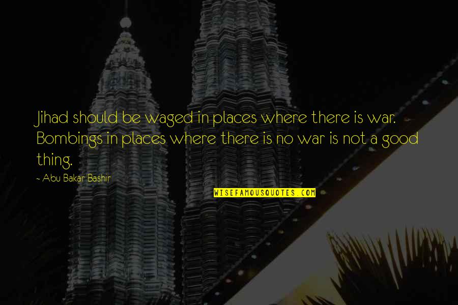 Alice Retelling Quotes By Abu Bakar Bashir: Jihad should be waged in places where there