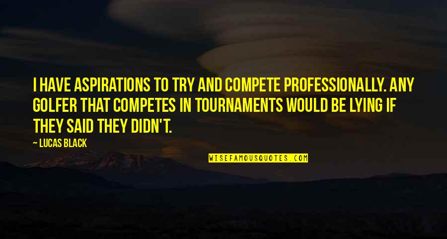 Alice Retelling Quotes By Lucas Black: I have aspirations to try and compete professionally.