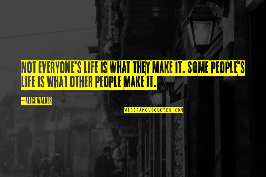 Alice Walker's Quotes By Alice Walker: Not everyone's life is what they make it.