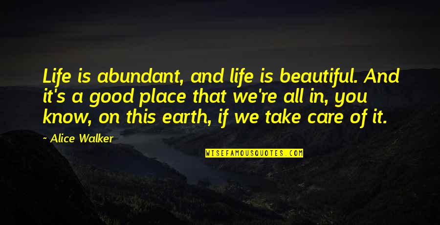 Alice Walker's Quotes By Alice Walker: Life is abundant, and life is beautiful. And