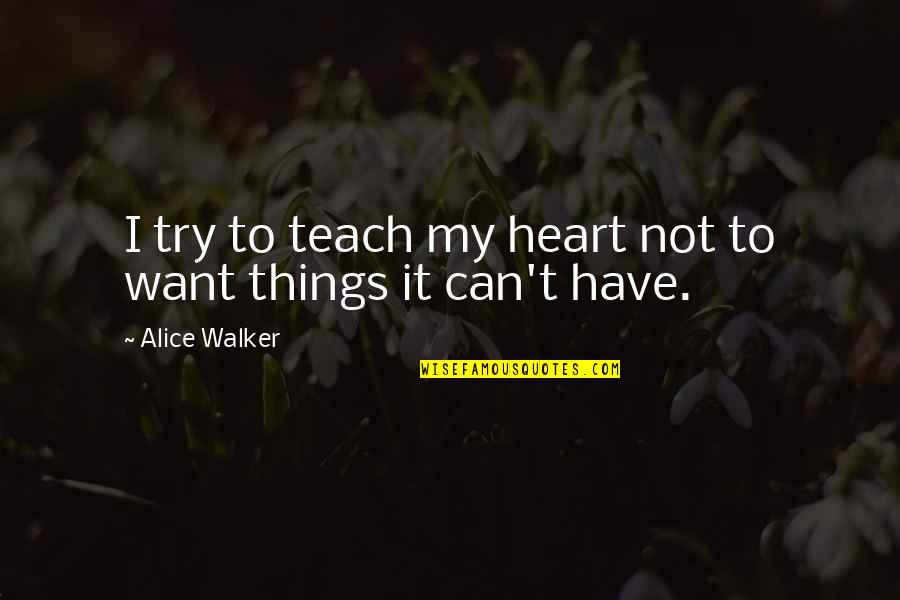 Alice Walker's Quotes By Alice Walker: I try to teach my heart not to