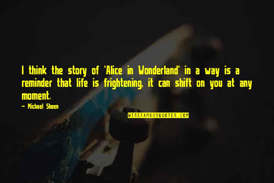 Alice Wonderland Quotes By Michael Sheen: I think the story of 'Alice in Wonderland'