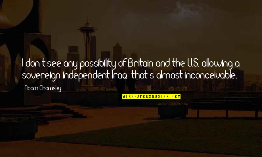 Alicotas Quotes By Noam Chomsky: I don't see any possibility of Britain and