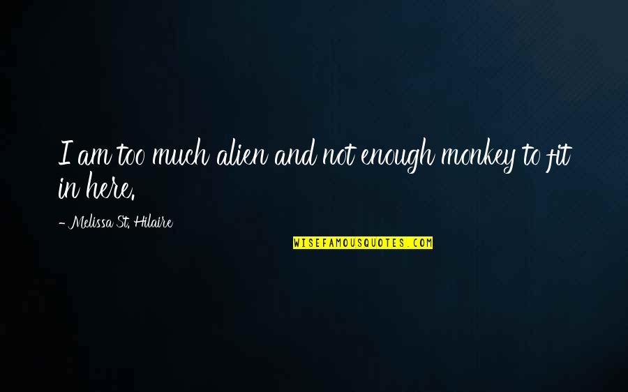 Alien Funny Quotes By Melissa St. Hilaire: I am too much alien and not enough