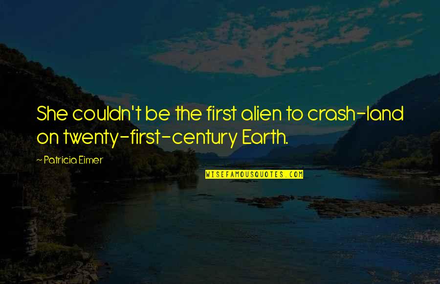 Alien Science Quotes By Patricia Eimer: She couldn't be the first alien to crash-land