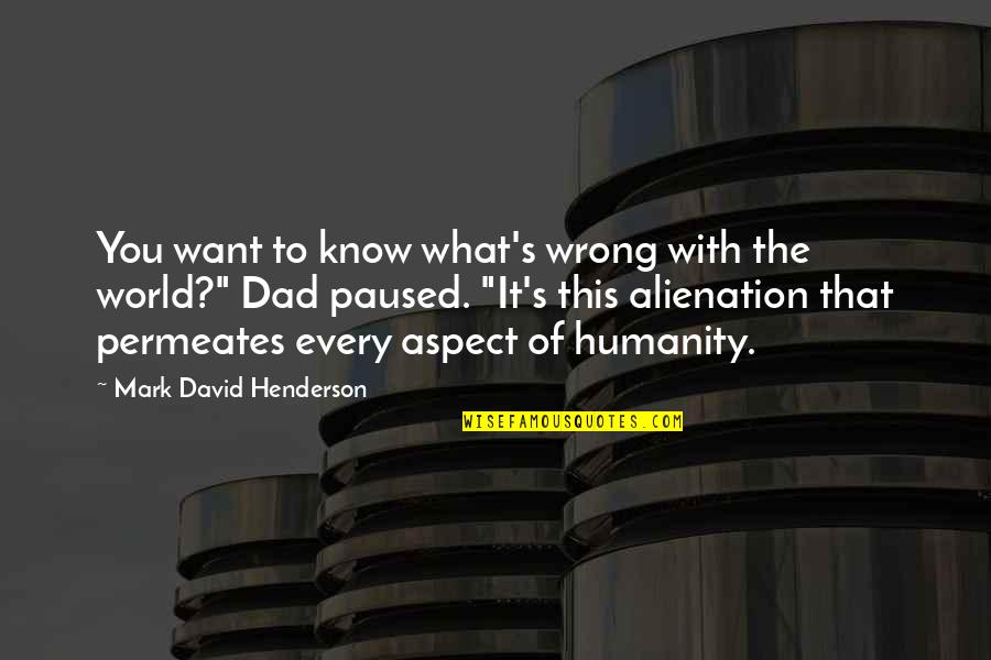 Alienation Quotes By Mark David Henderson: You want to know what's wrong with the