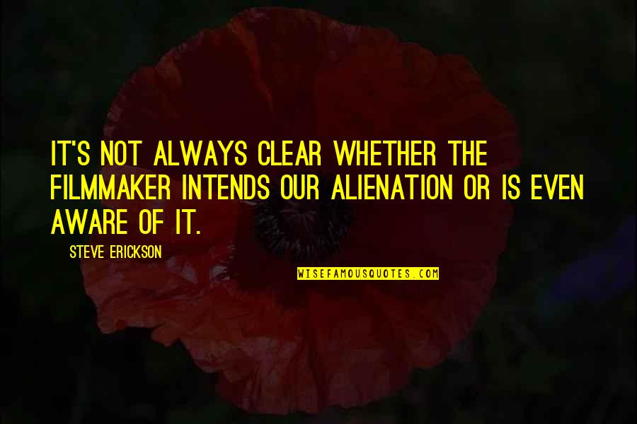 Alienation Quotes By Steve Erickson: It's not always clear whether the filmmaker intends