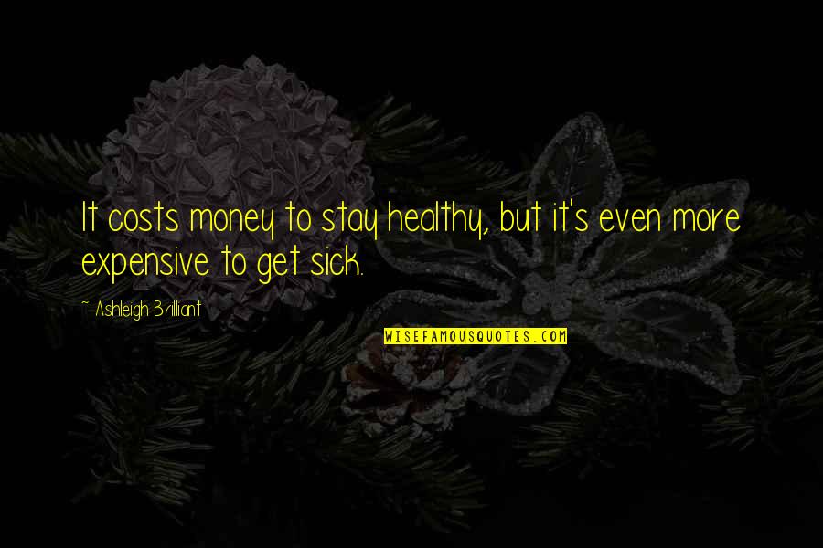 Alighted Define Quotes By Ashleigh Brilliant: It costs money to stay healthy, but it's