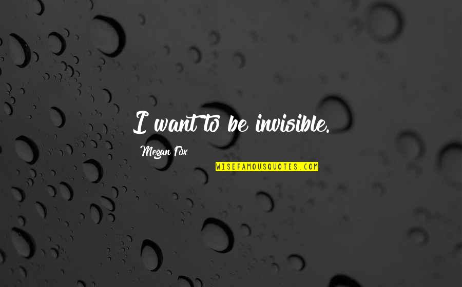 Alighteth Quotes By Megan Fox: I want to be invisible.