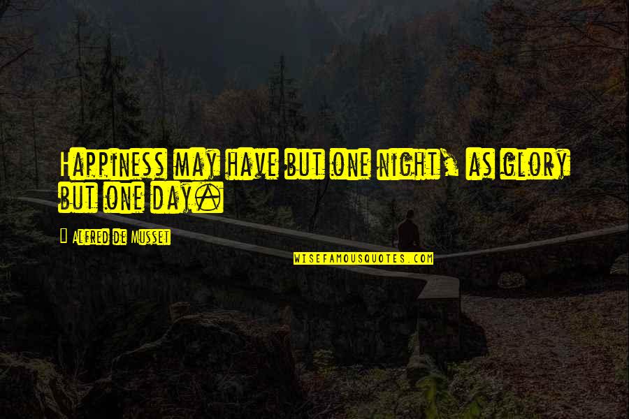 Alighting Quotes By Alfred De Musset: Happiness may have but one night, as glory